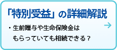 「特別受益」の詳細解説
生前贈与や生命保険金はもらっていても相続できる？